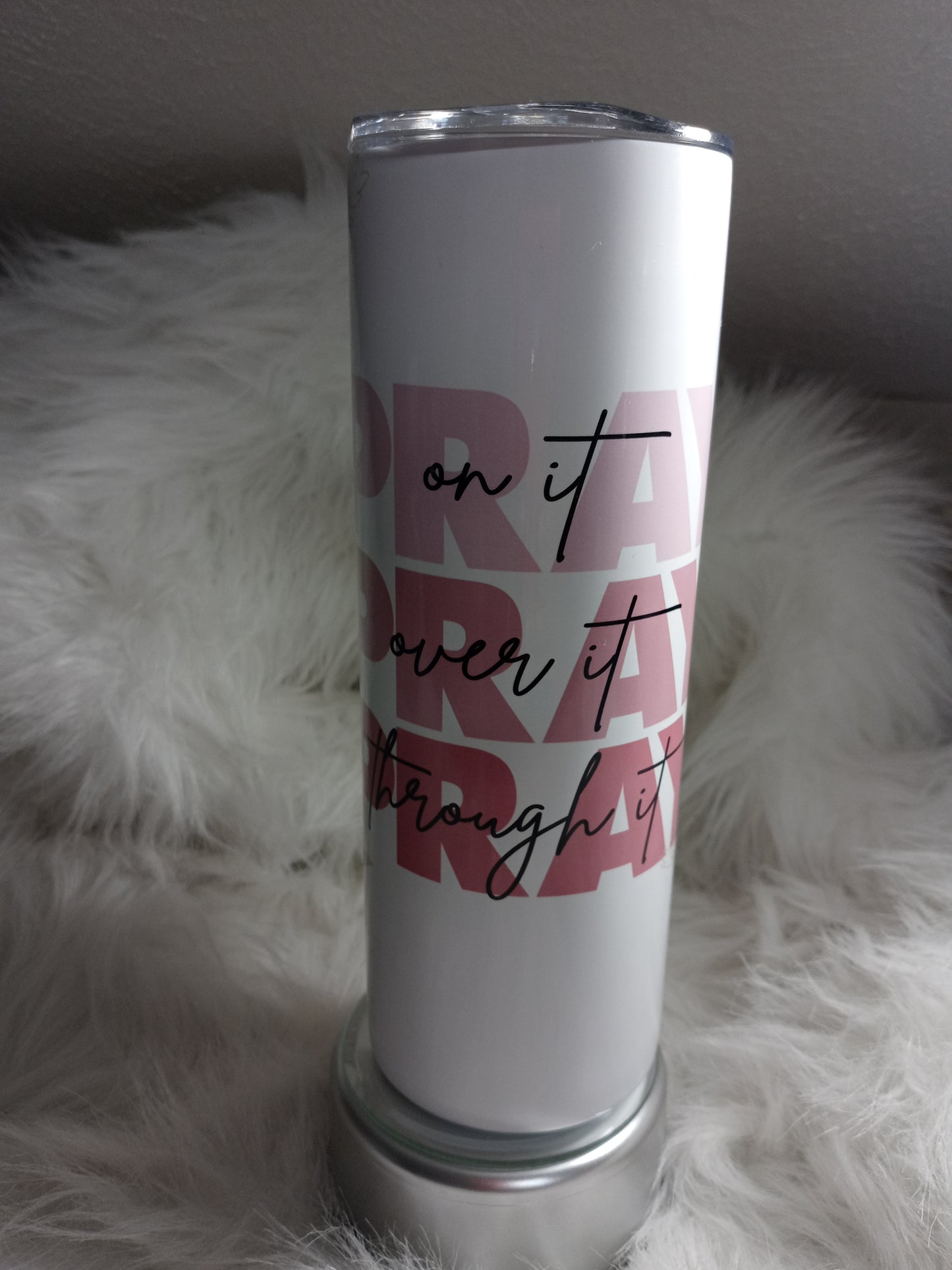 20oz Pray on It, Over It and Through It Tumbler